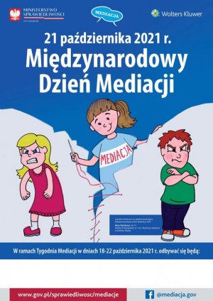 plakat promujący Międzynarodowy Dzień mediacji. Na górze logo i napis Ministerstwo sprawiedliwości  i Wolters Kluwer, poniżej napis 21 października 2021 r. Międzynarodowy Dzień Mediacji. Pod napisem trzy namalowane postaci rozzłoszczonych dziewczynki i chłopca odwróconych do siebie plecami. Nad nimi uśmiechnięta postać dziewczynki z napisem mediacja, która trzyma igłę z nitką i zszywa białe tło pomiędzy dziewczynką i chłopcem. Na dole strony informacja o stronie internetowej i facebooku.