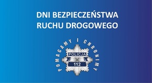 Na niebieskim tle napis DNI BEZPIECZEŃSTWA RUCHU DROGOWEGO, poniżej gwiazda policyjna i napis pomagamy i chronimy