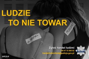 Napis Ludzie to nie towar. Pod spodem: Zgłoś handel ludźmi, tel.: +48 47 72 565 02, handelludzmibsk@policja.gov.pl. Z boku widać policyjne logo. w tle dwie kobiety widoczne tyłem, które są oparte o siebie, jedna jest w bieliźnie druga w skąpej koszulce. Obie maja naklejone etykietki z napisem: na sprzedaż, druga etykietkę: przecena!"
