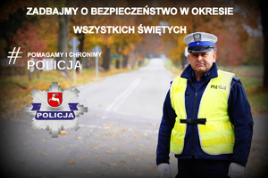 Policjant z Wydziału Ruchu Drogowego podczas służby na drodze. Na zdjęciu widzimy napis ZADBAJMY O BEZPIECZEŃSTWO W OKRESIE WSZYSTKICH ŚWIĘTYCH, # POMAGAMY I CHRONIMY POLICJA