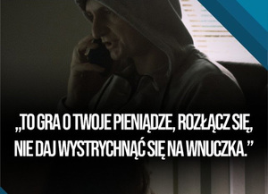Zdjęcie mężczyzny w kapturze rozmawiającego przez telefon. Na dole strony napis "TO GRA O TWOJE PIENIĄDZE, ROZŁĄCZ SIĘ, NIE DAJ WYSTRYCHNĄĆ SIĘ NA WNUCZKA"