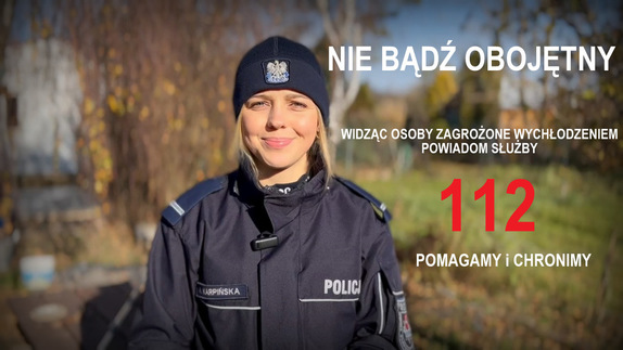 Zdjęcie policjantki oraz napisy NIE BĄDŹ OBOJĘTNY, POMAGAMY i CHRONIMY, 
WIDZĄC OSOBY ZAGROŻONE WYCHŁODZENIEM POWIADOM SŁUŻBY