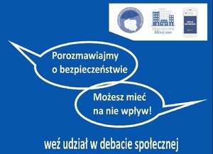 zaproszenie na debatę społeczną. Dwa dymki w których znajdują się napisy porozmawiajmy o bezpieczeństwie, możesz mieć na nie wpływ. Poniżej napis: weź udział w debacie społecznej.  Po prawej stronie na górze logo Krajowej Mapy Zagrożeń Bezpieczeństwa, Programu Dzielnicowy Bliżej nas oraz aplikacji Moja Komenda.
