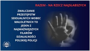 Grafika przedstawiająca otwartą dłoń i napisy: Razem - na rzecz najsłabszych i Zwalczanie przestępstw seksualnych wobec małoletnich to jeden z najważniejszych filarów działalności polskiej Policji.W dolnym lewym rogu widoczna jest policyjna gwiazda a wokół niej napis: Pomagamy i chronimy.